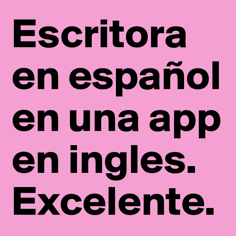 Escritora en español en una app en ingles. Excelente.