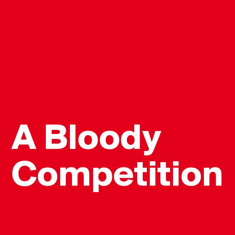 


A Bloody Competition
