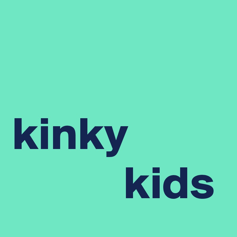 

kinky 
            kids