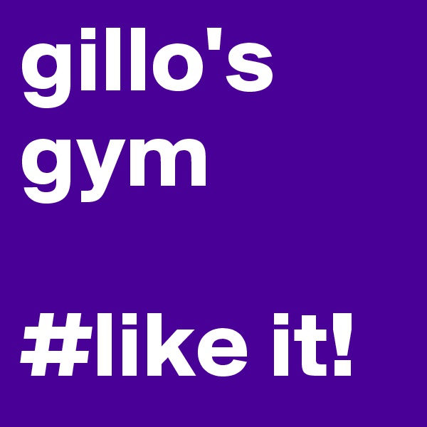 gillo's 
gym

#like it!