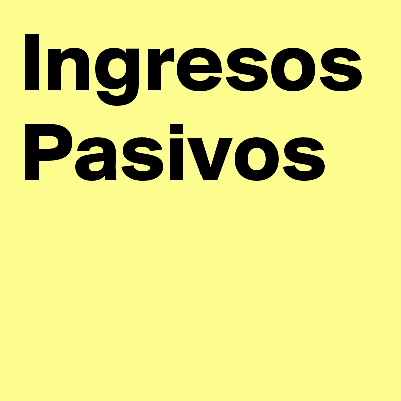 Ingresos Pasivos