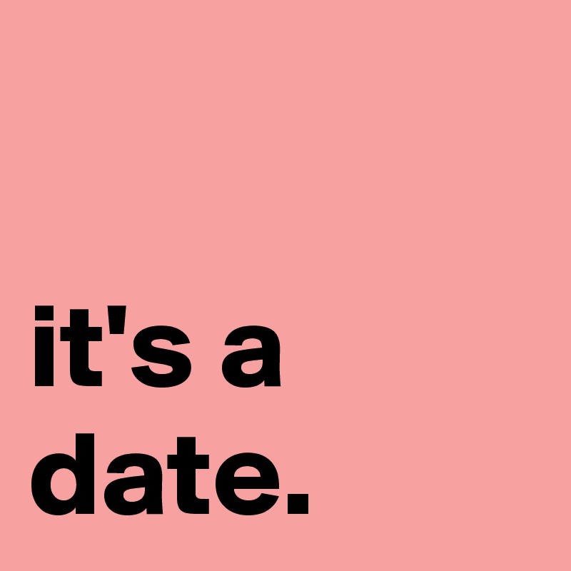 

it's a date.