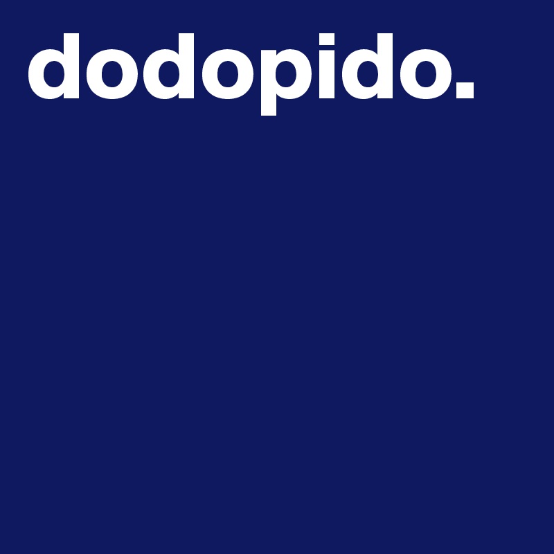 dodopido.   



