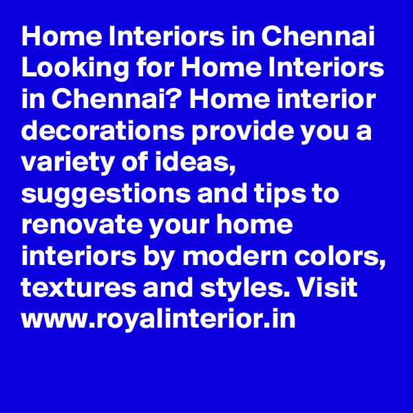 Home Interiors in Chennai
Looking for Home Interiors in Chennai? Home interior decorations provide you a variety of ideas, suggestions and tips to renovate your home interiors by modern colors, textures and styles. Visit www.royalinterior.in

