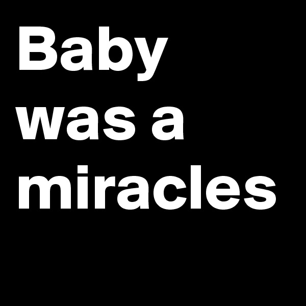 Baby was a miracles 