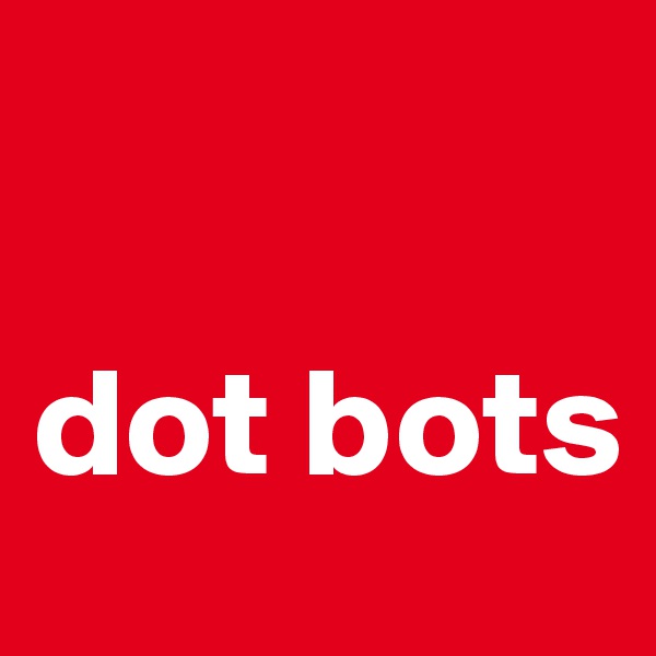 

dot bots