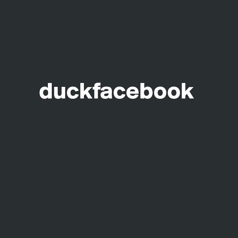 

  
      duckfacebook




