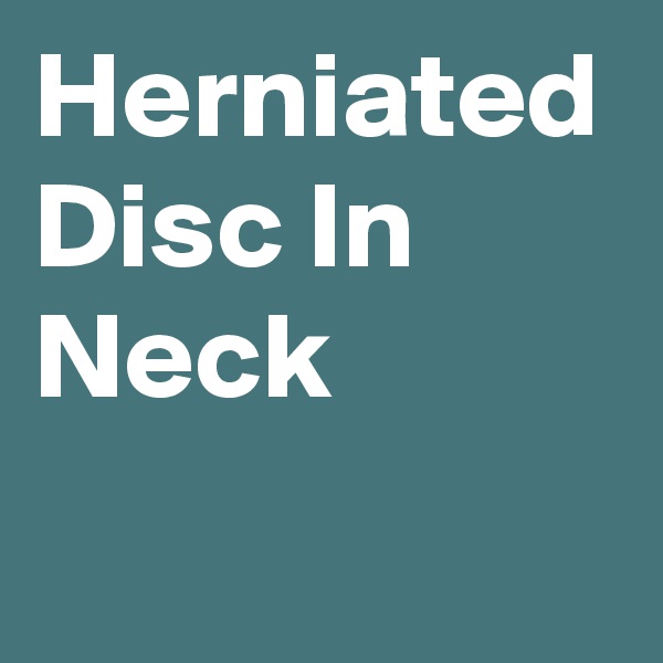 Herniated Disc In Neck