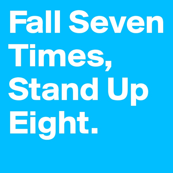 Fall Seven Times, Stand Up Eight.