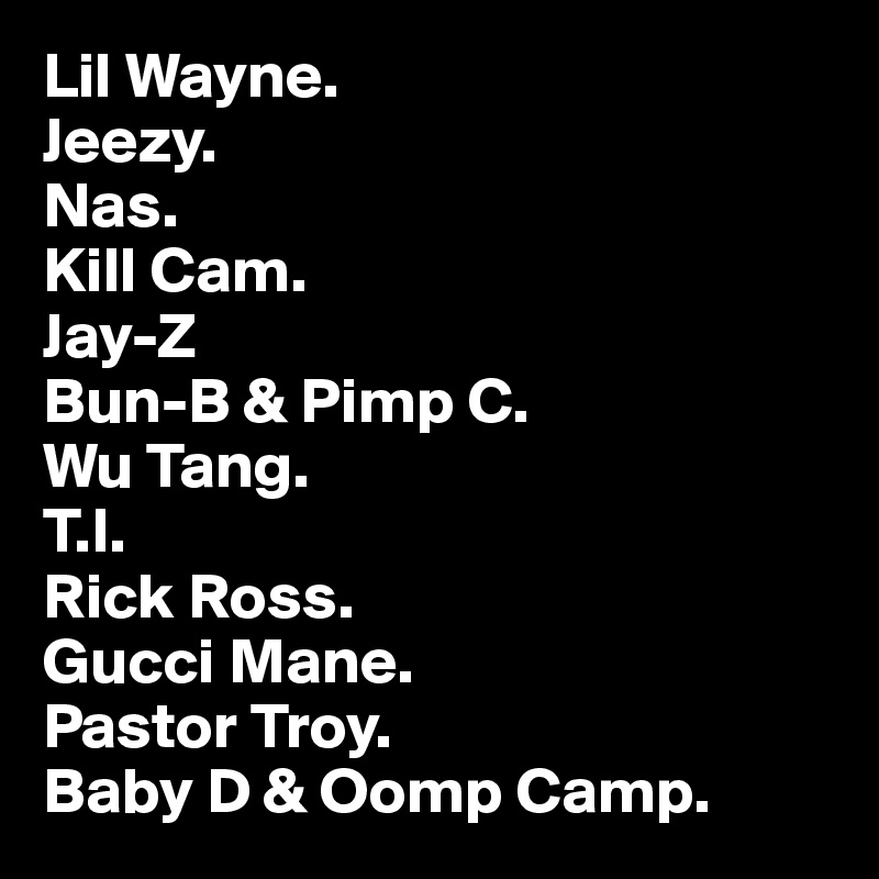 Lil Wayne.
Jeezy.
Nas. 
Kill Cam.
Jay-Z
Bun-B & Pimp C.
Wu Tang.
T.I.
Rick Ross.
Gucci Mane.
Pastor Troy.
Baby D & Oomp Camp.