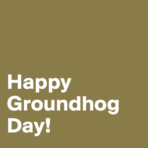 


Happy Groundhog Day!
