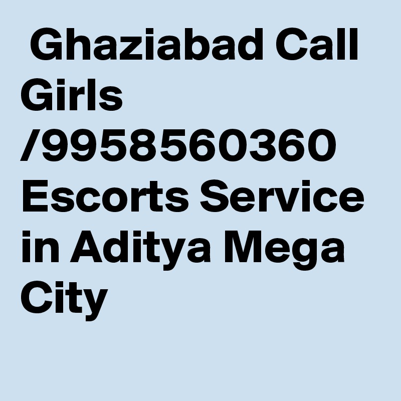  Ghaziabad Call Girls /9958560360 Escorts Service in Aditya Mega City
