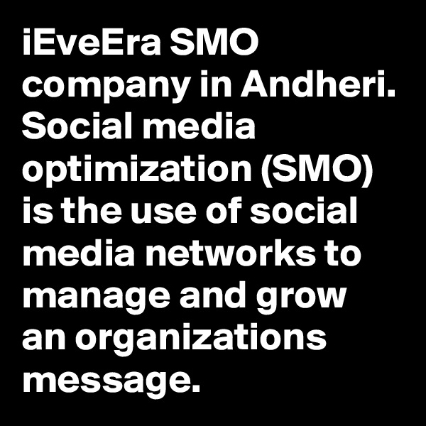 iEveEra SMO company in Andheri. Social media optimization (SMO) is the use of social media networks to manage and grow an organizations message.