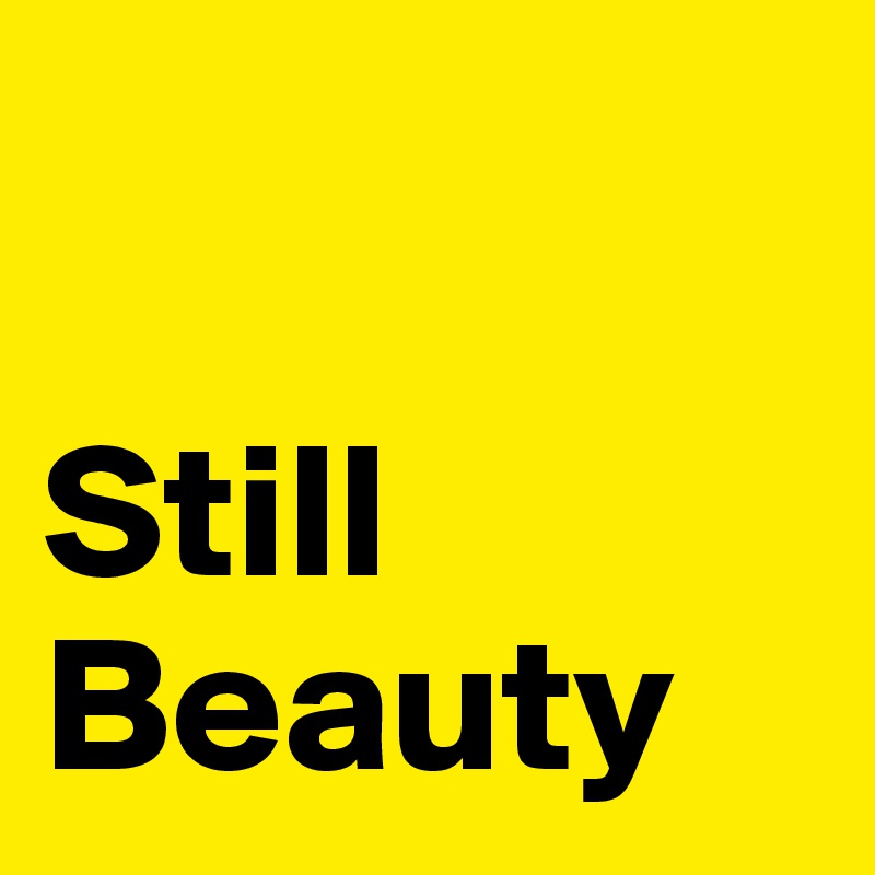 

Still 
Beauty 