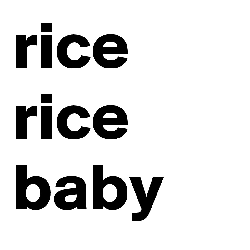 rice rice baby
