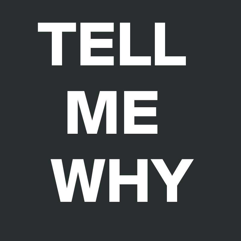   TELL
    ME
   WHY