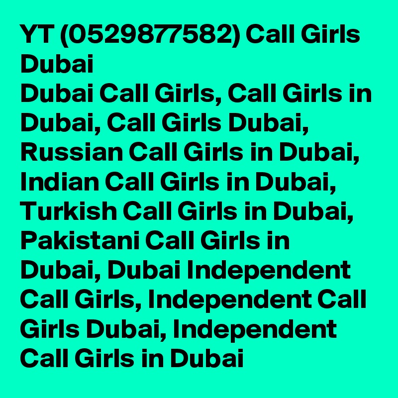 YT (0529877582) Call Girls Dubai
Dubai Call Girls, Call Girls in Dubai, Call Girls Dubai, Russian Call Girls in Dubai, Indian Call Girls in Dubai, Turkish Call Girls in Dubai, Pakistani Call Girls in Dubai, Dubai Independent Call Girls, Independent Call Girls Dubai, Independent Call Girls in Dubai
