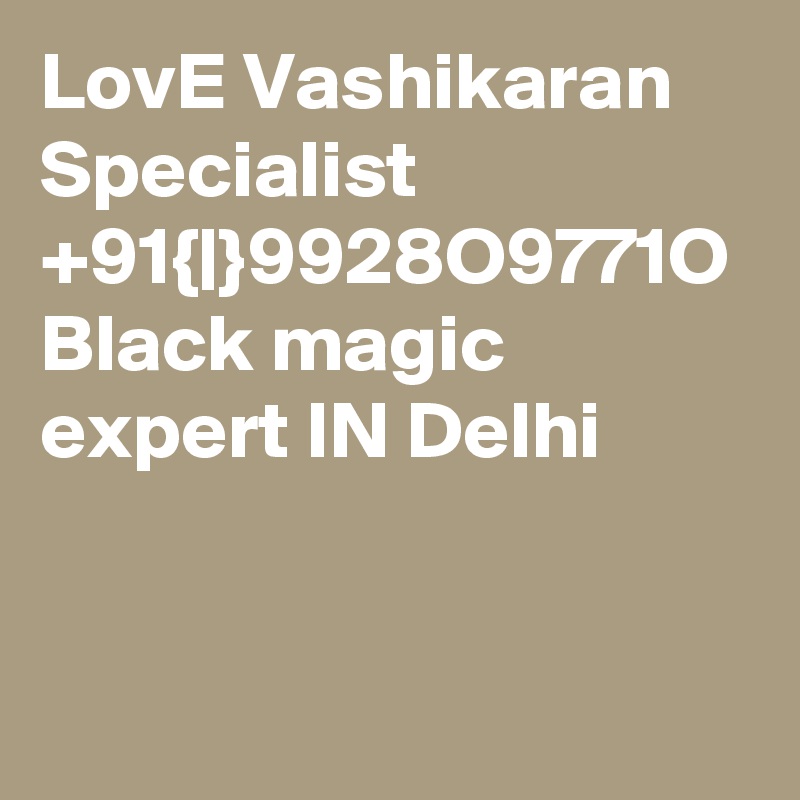 LovE Vashikaran Specialist +91{|}9928O9771O Black magic expert IN Delhi