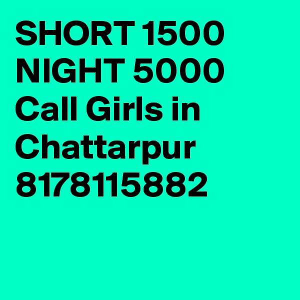 SHORT 1500 NIGHT 5000 Call Girls in Chattarpur 8178115882

