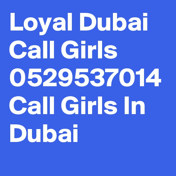 Loyal Dubai Call Girls 0529537014 Call Girls In Dubai