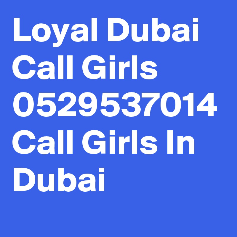 Loyal Dubai Call Girls 0529537014 Call Girls In Dubai