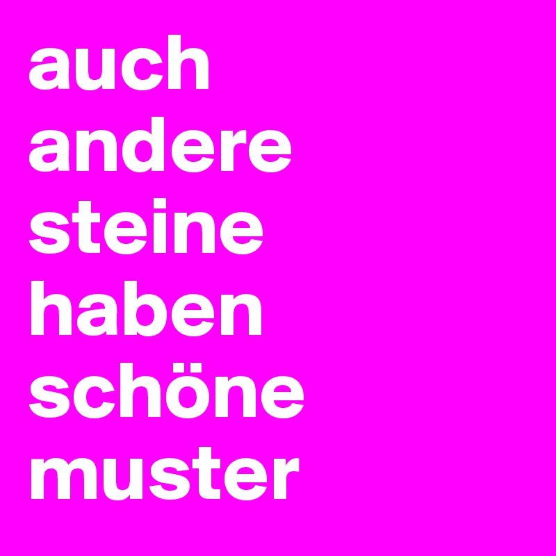 auch 
andere steine 
haben schöne muster