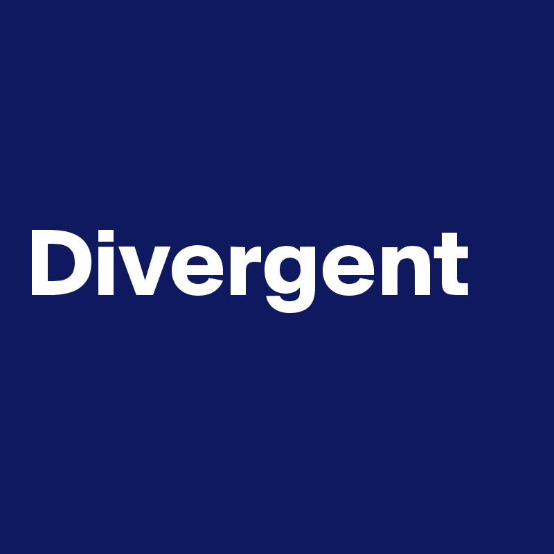 

Divergent

