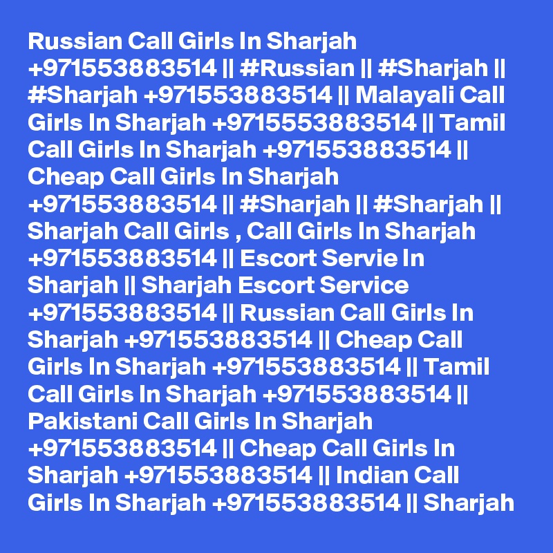 Russian Call Girls In Sharjah +971553883514 || #Russian || #Sharjah || #Sharjah +971553883514 || Malayali Call Girls In Sharjah +9715553883514 || Tamil Call Girls In Sharjah +971553883514 || Cheap Call Girls In Sharjah +971553883514 || #Sharjah || #Sharjah || Sharjah Call Girls , Call Girls In Sharjah +971553883514 || Escort Servie In Sharjah || Sharjah Escort Service +971553883514 || Russian Call Girls In Sharjah +971553883514 || Cheap Call Girls In Sharjah +971553883514 || Tamil Call Girls In Sharjah +971553883514 || Pakistani Call Girls In Sharjah +971553883514 || Cheap Call Girls In Sharjah +971553883514 || Indian Call Girls In Sharjah +971553883514 || Sharjah