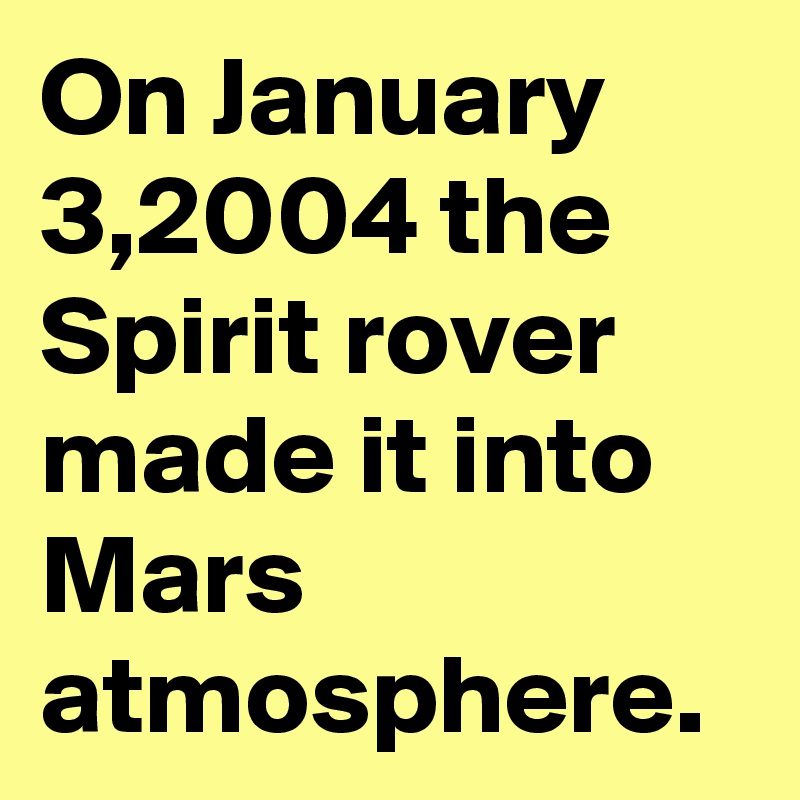 On January 3,2004 the Spirit rover made it into Mars atmosphere.