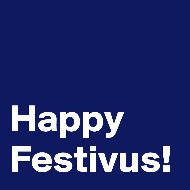 Happy Festivus!