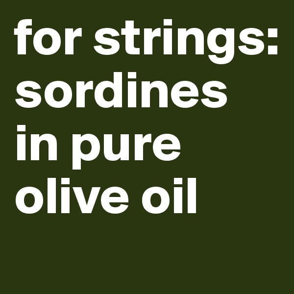 for strings: sordines in pure olive oil