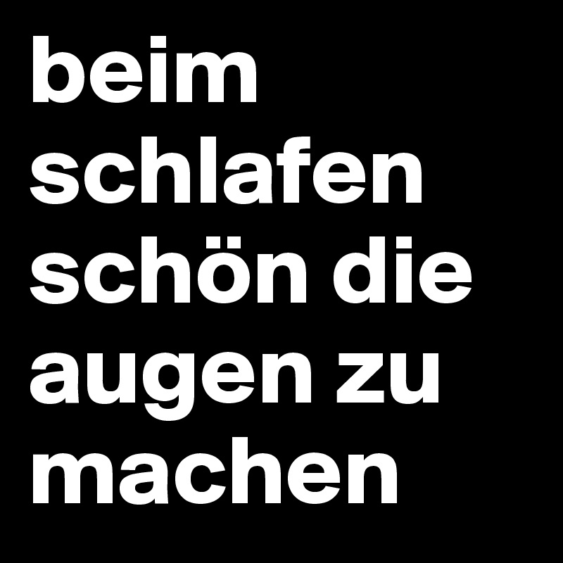 beim schlafen schön die augen zu machen