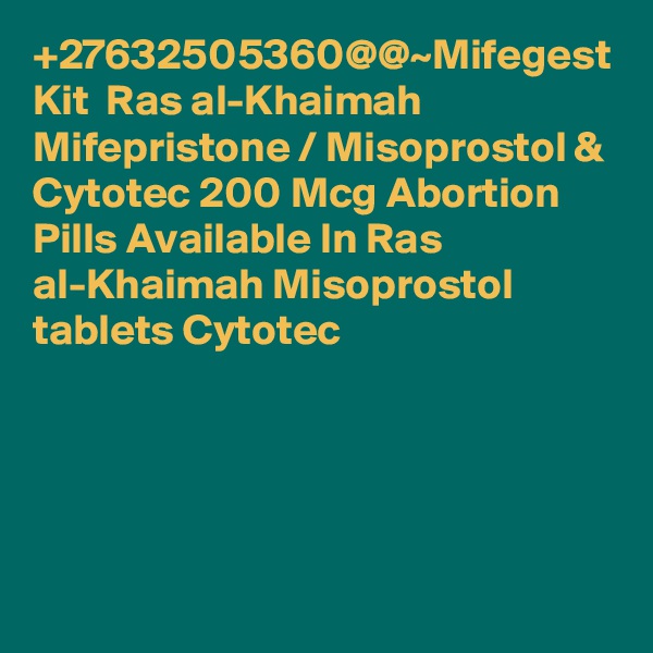 +27632505360@@~Mifegest Kit  Ras al-Khaimah Mifepristone / Misoprostol & Cytotec 200 Mcg Abortion Pills Available In Ras al-Khaimah Misoprostol tablets Cytotec