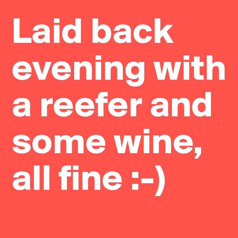 Laid back evening with a reefer and some wine, all fine :-)