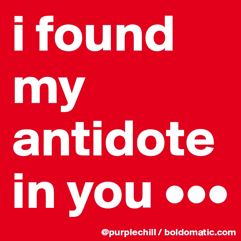 i found my antidote in you •••