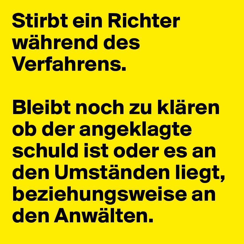 Stirbt ein Richter während des Verfahrens. 

Bleibt noch zu klären ob der angeklagte schuld ist oder es an den Umständen liegt, beziehungsweise an den Anwälten.