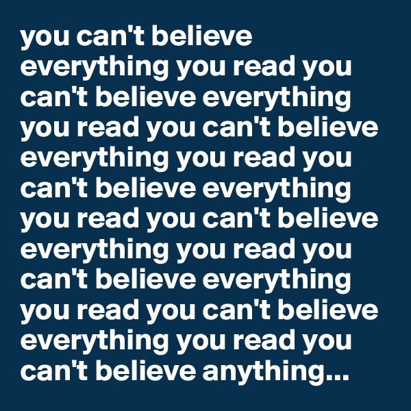 you can't believe everything you read you can't believe everything you read you can't believe everything you read you can't believe everything you read you can't believe everything you read you can't believe everything you read you can't believe everything you read you can't believe anything...