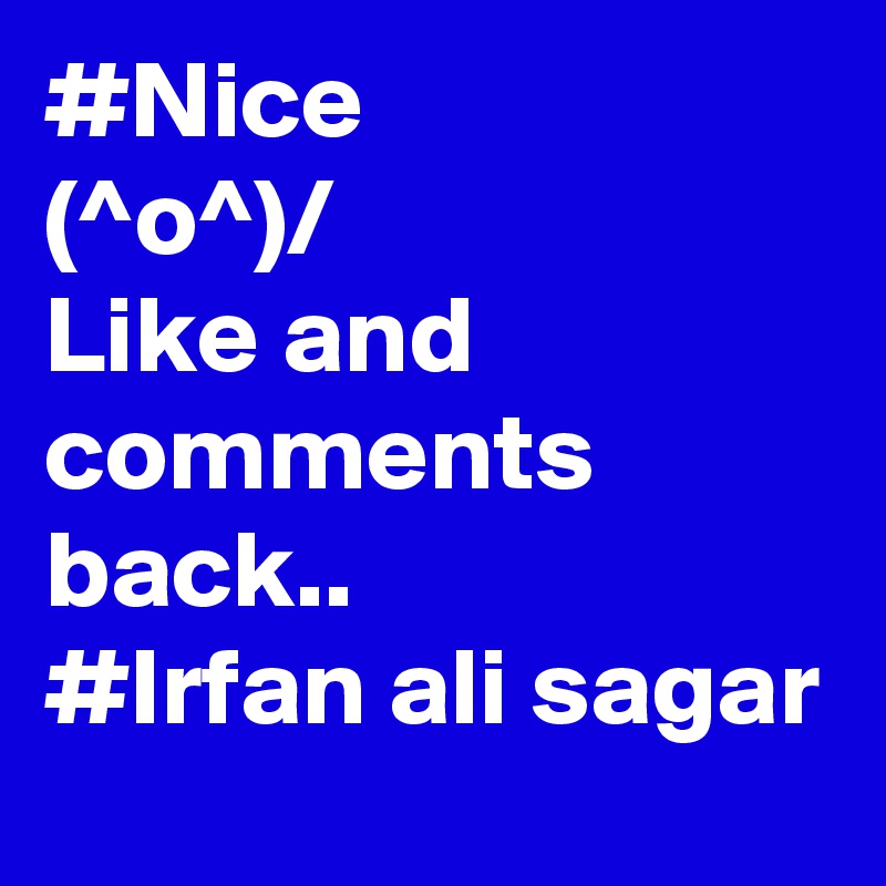 #Nice
(^o^)/
Like and comments back..
#Irfan ali sagar