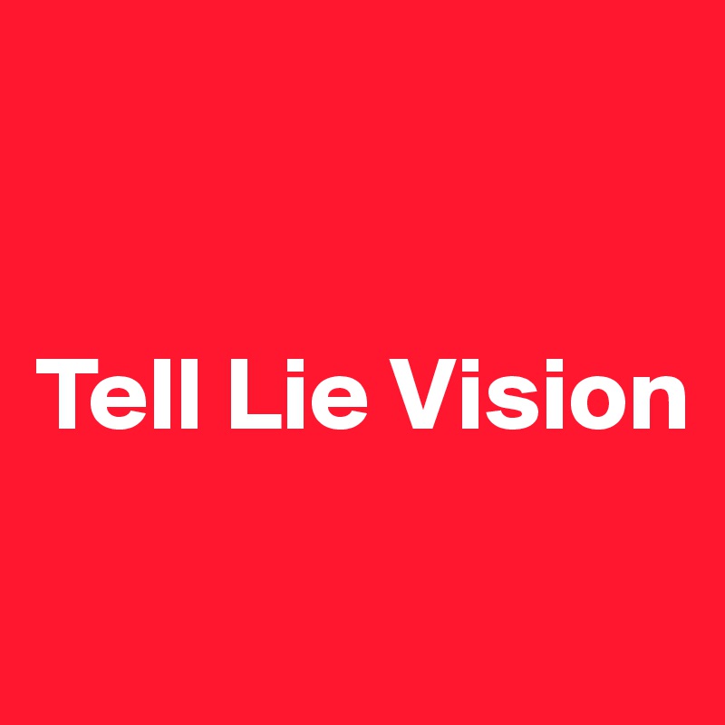 


Tell Lie Vision

