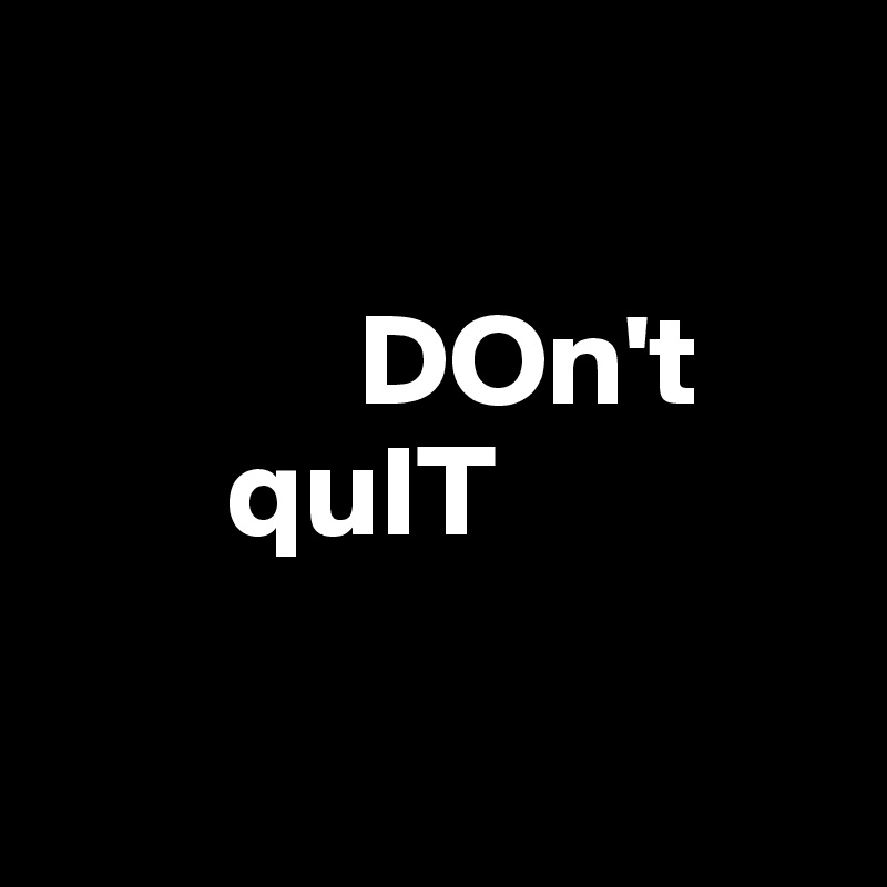 

            DOn't
       quIT

