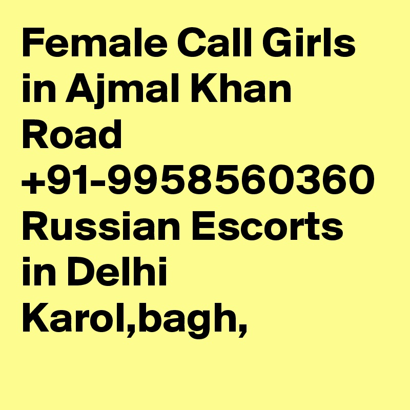 Female Call Girls in Ajmal Khan Road +91-9958560360 Russian Escorts in Delhi Karol,bagh, 
