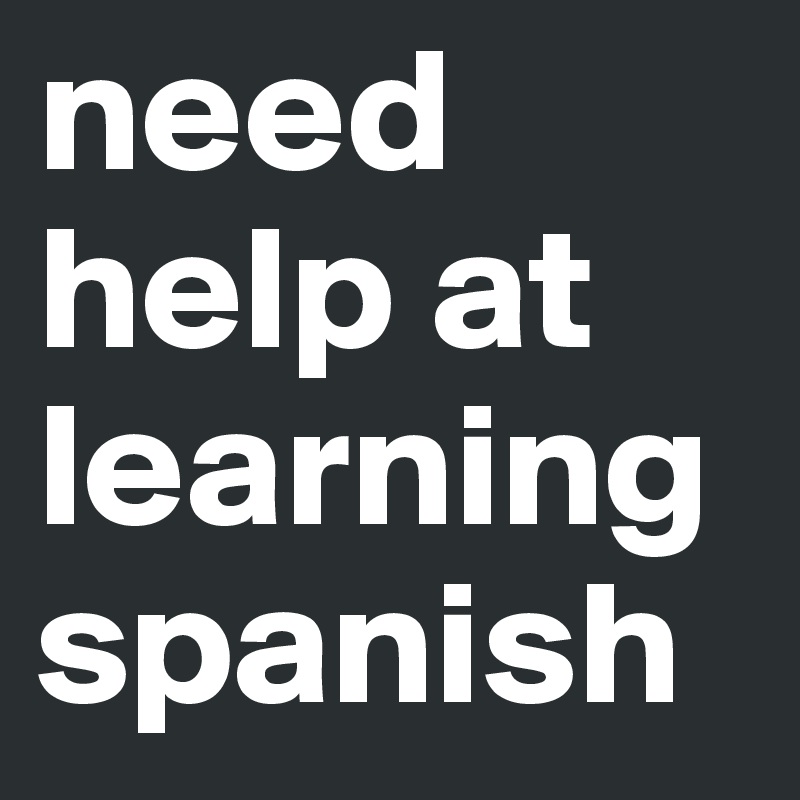 need help at learning spanish