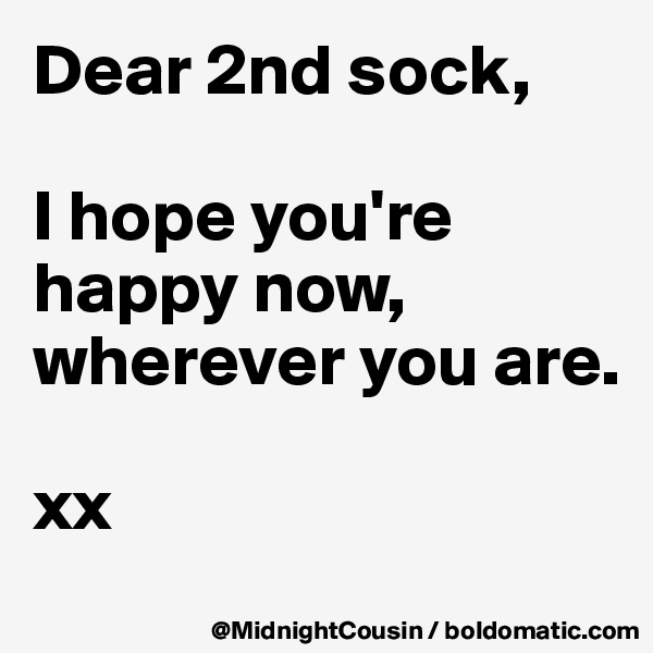 Dear 2nd sock, 

I hope you're happy now, wherever you are.

xx