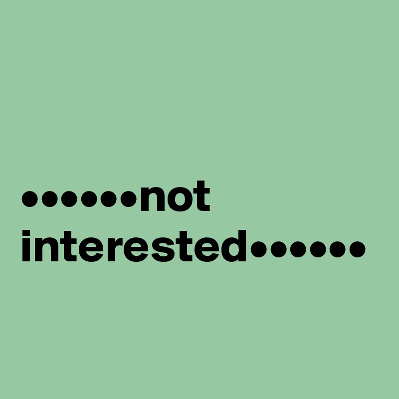 


••••••not interested••••••