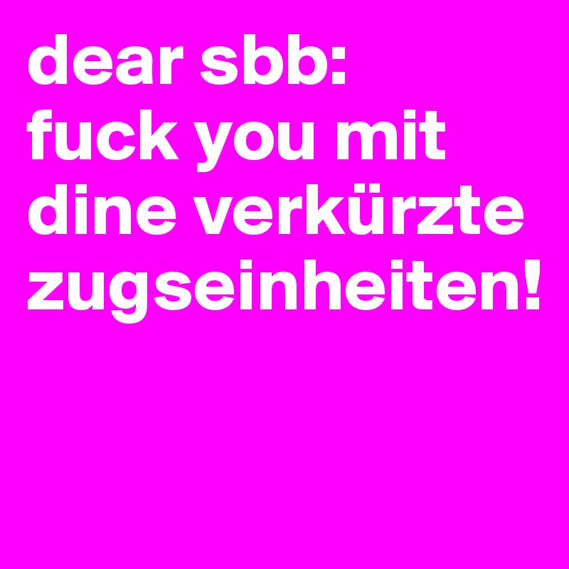 dear sbb: 
fuck you mit dine verkürzte zugseinheiten!

