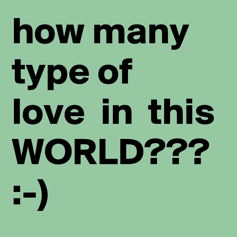 how many type of  love  in  this WORLD??? :-)