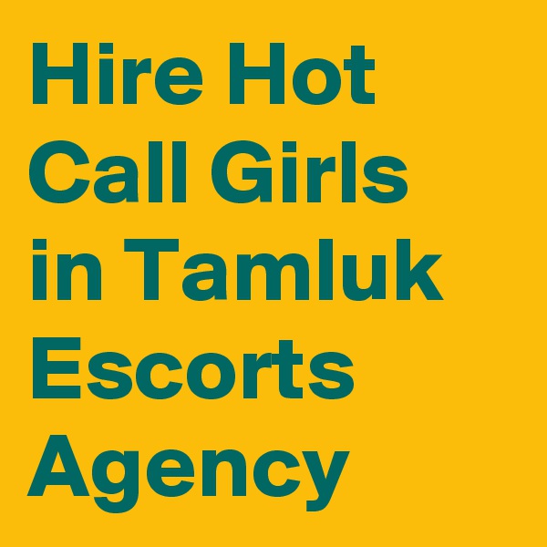 Hire Hot Call Girls in Tamluk Escorts Agency