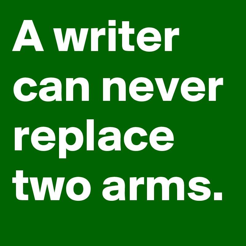 A writer can never replace two arms.
