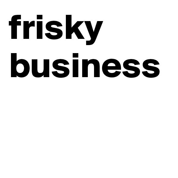 frisky business