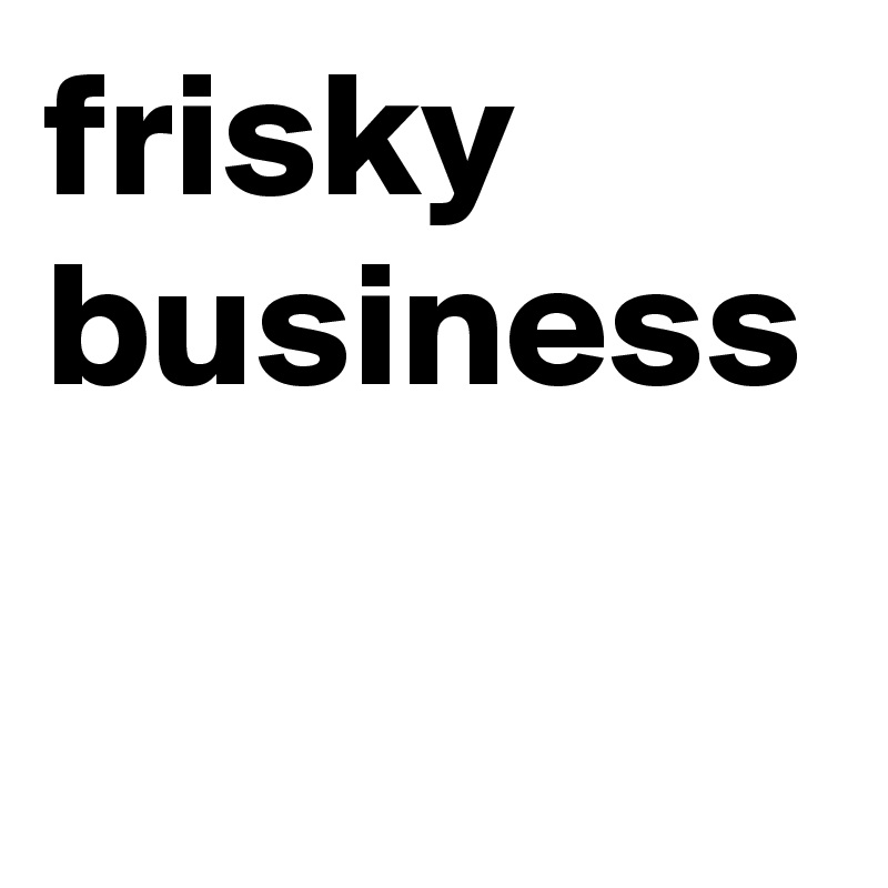 frisky business